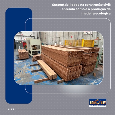 Sustentabilidade na construção civil: entenda como é a produção da madeira ecológica